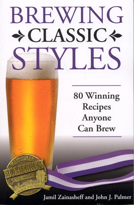 Brewing Classic Styles: 80 Winning Recipes Anyone Can Brew