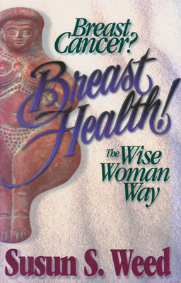 Breast Cancer? Breast Health!: The Wise Woman Way (2) (Wise Woman Herbal)