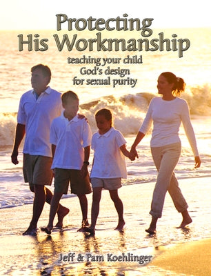 Protecting His Workmanship: Teaching Your Child God's Design for Sexual Purity