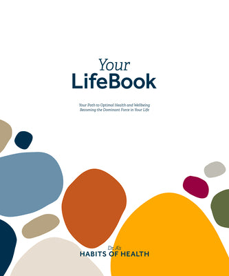 Your LifeBook: Your Path to Optimal Health and Wellbeing, Becoming the Dominant Force in Your Life