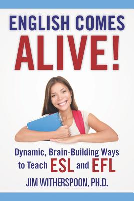 English Comes Alive! Dynamic, Brain-Building Ways to Teach ESL and EFL