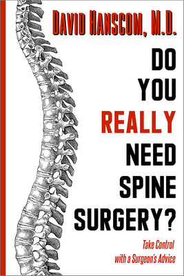 Do You Really Need Spine Surgery?: Take Control With a Surgeons Advice