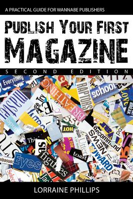 Publish Your First Magazine (Second Edition): A Practical Guide For Wannabe Publishers