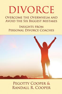 Divorce: Overcome the Overwhelm and Avoid the Six Biggest MistakesInsights from Personal Divorce Coaches