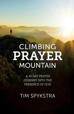 Climbing Prayer Mountain: A Forty Day Prayer Journey into the Presence of God