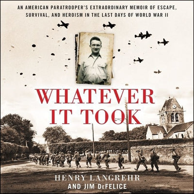 Whatever It Took: An American Paratrooper's Extraordinary Memoir of Escape, Survival, and Heroism in the Last Days of World War II