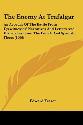 The Enemy at Trafalgar: the Battle From the Perspective of the French & Spanish Navies and Their Sailors