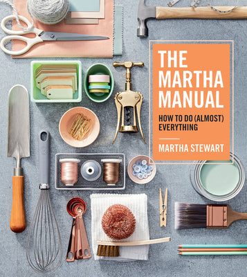 The Martha Manual: How to Do (Almost) Everything