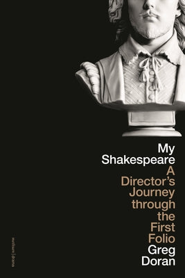 My Shakespeare: A Directors Journey through the First Folio