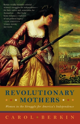 Revolutionary Mothers: Women in the Struggle for America's Independence