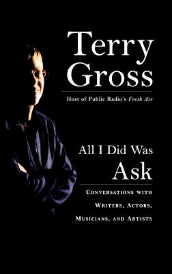 All I Did Was Ask: Conversations with Writers, Actors, Musicians, and Artists