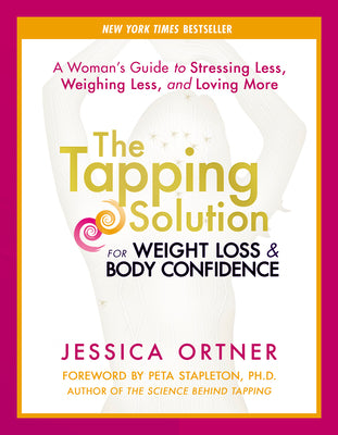 The Tapping Solution for Weight Loss & Body Confidence: A Woman's Guide to Stressing Less, Weighing Less, and Loving More