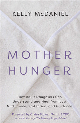 Mother Hunger: How Adult Daughters Can Understand and Heal from Lost Nurturance, Protection, an d Guidance