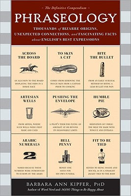 Phraseology: Thousands of Bizarre Origins, Unexpected Connections, and Fascinating Facts about English's Best Expressions