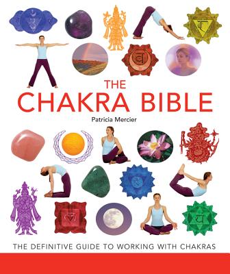 The Chakra Bible: The Definitive Guide to Working with Chakras (Volume 11) (Mind Body Spirit Bibles)