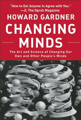 Changing Minds: The Art and Science of Changing Our Own and Other Peoples Minds (Leadership for the Common Good)