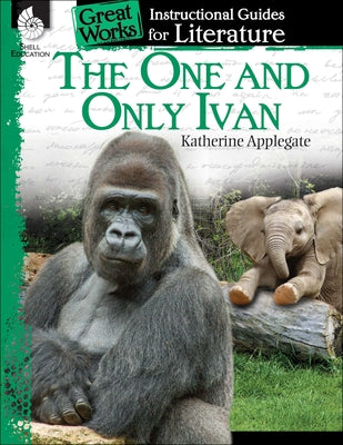 The One and Only Ivan: An Instructional Guide for Literature - Novel Study Guide for Elementary School Literature with Close Reading and Writing Activities (Great Works Classroom Resource)