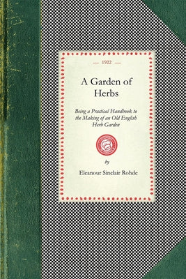 Garden of Herbs: Being a Practical Handbook to the Making of an Old English Herb Garden; Together With Numerous Receipts From Contemporary Authorities (Applewood Books)