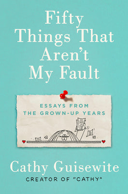 Fifty Things That Aren't My Fault: Essays from the Grown-up Years