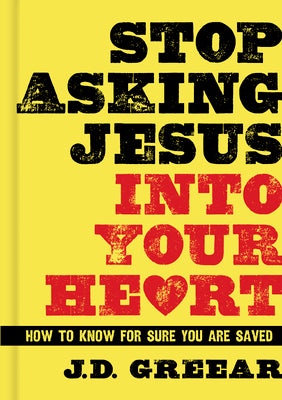 Stop Asking Jesus Into Your Heart: How to Know for Sure You Are Saved