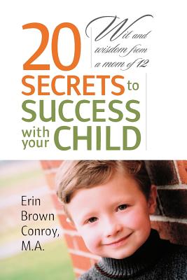 20 Secrets to Success with your Child: Wit and wisdom from a mom of 12