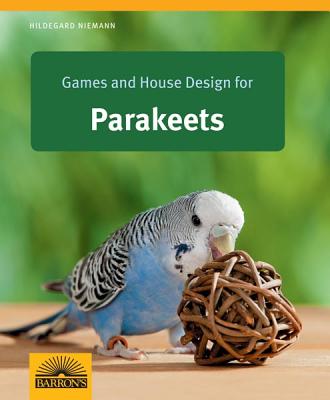 Games and House Design for Parakeets (Games and House Design for Pets Series)