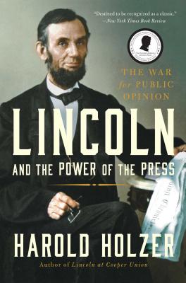 Lincoln and the Power of the Press: The War for Public Opinion