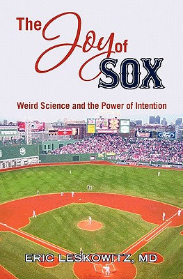 The Joy of Sox: Weird Science and the Power of Intention: Sports, spirituality and science come together at the old ballgame