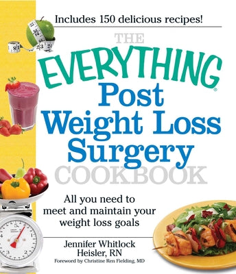 The Everything Post Weight Loss Surgery Cookbook: All you need to meet and maintain your weight loss goals (Everything Series)