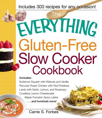 The Everything Gluten-Free Slow Cooker Cookbook: Includes Butternut Squash with Walnuts and Vanilla, Peruvian Roast Chicken with Red Potatoes, Lamb ... hundreds more! (Everything Series)