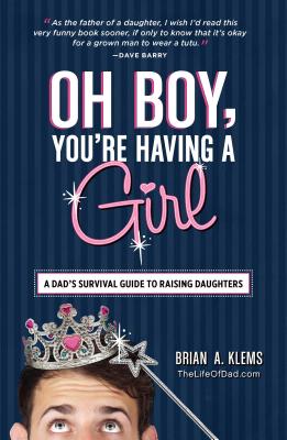 Oh Boy, You're Having a Girl: A Dad's Survival Guide to Raising Daughters