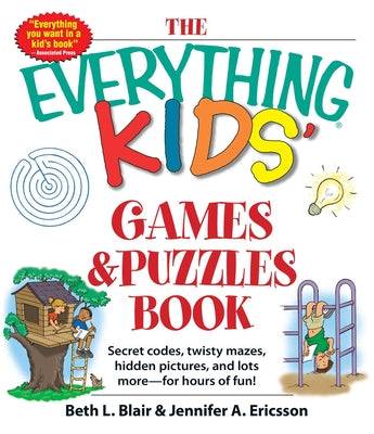 The Everything Kids' Games & Puzzles Book: Secret Codes, Twisty Mazes, Hidden Pictures, and Lots More - For Hours of Fun! (Everything Kids Series)