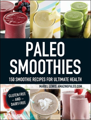 Paleo Smoothies: 150 Smoothie Recipes for Ultimate Health