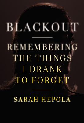 Blackout: Remembering the Things I Drank to Forget