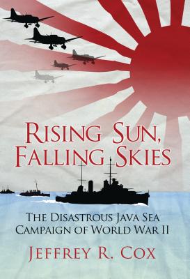 Rising Sun, Falling Skies: The disastrous Java Sea Campaign of World War II (General Military)