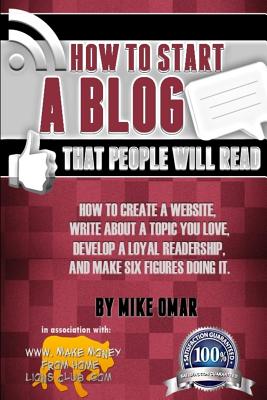 How to Start a Blog that People Will Read: How to create a website, write about a topic you love, develop a loyal readership, and make six figures doing it. (THE MAKE MONEY FROM HOME LIONS CLUB)