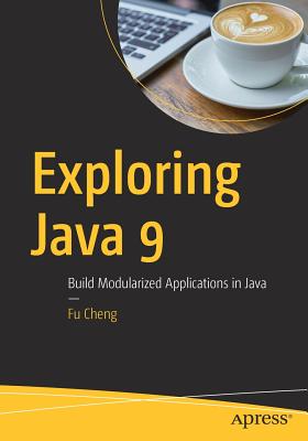 Exploring Java 9: Build Modularized Applications in Java