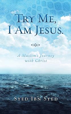 Try Me, I Am Jesus: A Muslim's Journey with Christ