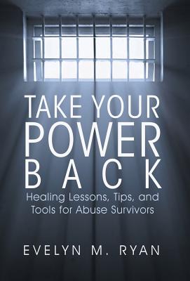 Take Your Power Back: Healing Lessons, Tips, and Tools for Abuse Survivors