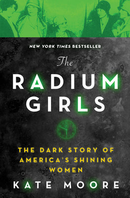 The Radium Girls: The Dark Story of America's Shining Women (Bestselling Historical Nonfiction Gift for Men and Women)