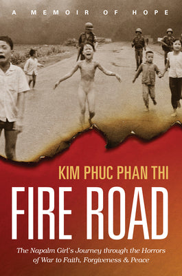 Fire Road: The Napalm Girls Journey through the Horrors of War to Faith, Forgiveness, and Peace