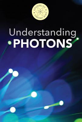 Understanding Photons (Exploring the Subatomic World)