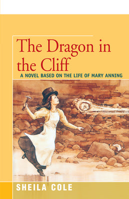 The Dragon in the Cliff: A Novel Based on the Life of Mary Anning