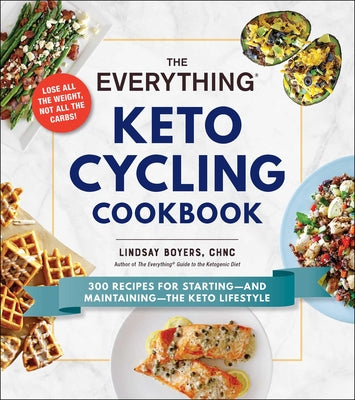 The Everything Keto Cycling Cookbook: 300 Recipes for Starting--and Maintaining--the Keto Lifestyle (Everything Series)