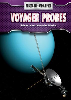 Voyager Probes: Robots on an Interstellar Mission (Robots Exploring Space)