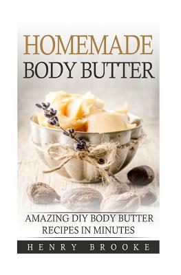 Homemade Body Butter: Learn How to Make Amazing Homemade Body Butters With Proven Recipes That Nourish Your Skin