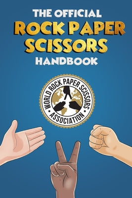 The Rock Paper Scissors Handbook: A Comprehensive Guide to Everything Rock Paper Scissors. Rules, Strategy, Psychology and a whole lot more! (Professional Rock Paper Scissors Library)