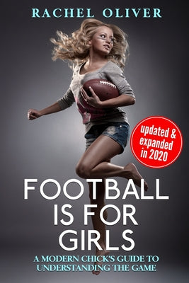 Football Is For Girls: A Modern Chick's Guide to Understanding the Game