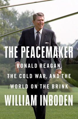 The Peacemaker: Ronald Reagan, the Cold War, and the World on the Brink