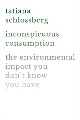 Inconspicuous Consumption: The Environmental Impact You Don't Know You Have